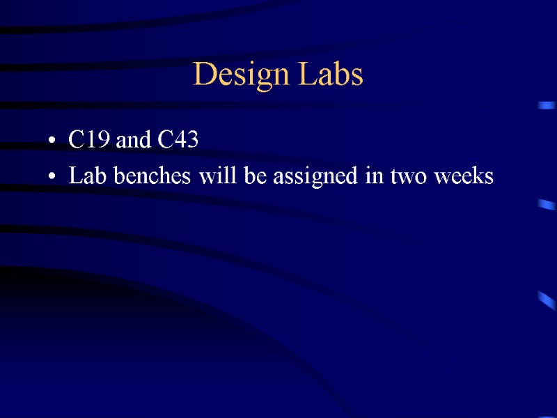 Design Labs C19 and C43 Lab benches will be assigned in two weeks